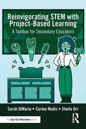 Reinvigorating STEM with Project-Based Learning: A Toolbox for Secondary Educators de Sarah DiMaria