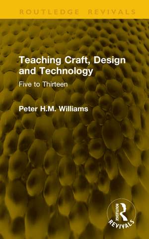 Teaching Craft, Design and Technology: Five to Thirteen de Peter H.M. Williams