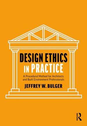Design Ethics in Practice: A Procedural Method for Architects and Built Environment Professionals de Jeffrey Bulger