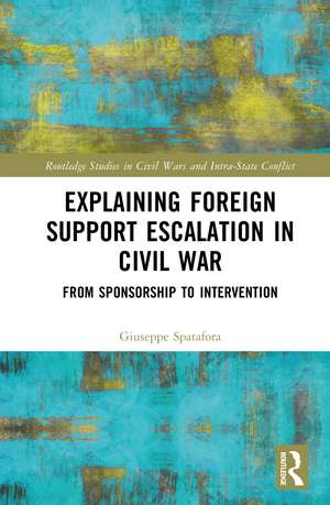 Explaining Foreign Support Escalation in Civil War: From Sponsorship to Intervention de Giuseppe Spatafora