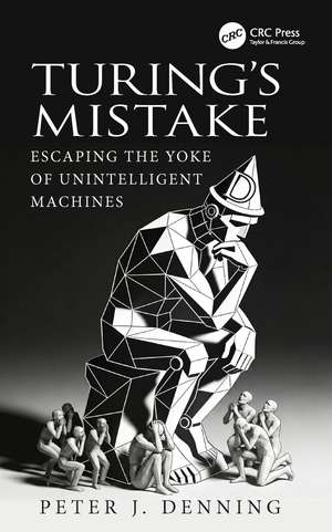 Turing's Mistake: Escaping the Yoke of Unintelligent Machines de Peter J. Denning