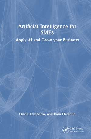 Artificial Intelligence for SMEs: Apply AI and Grow your Business de Oiane Etxebarria