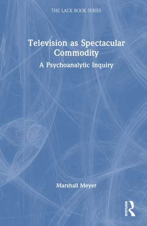 Television as Spectacular Commodity: A Psychoanalytic Inquiry de Marshall Meyer