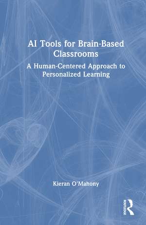 AI Tools for Brain-Based Classrooms: A Human-Centered Approach to Personalized Learning de Kieran O'Mahony