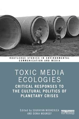 Toxic Media Ecologies: Critical Responses to the Cultural Politics of Planetary Crises de Sourayan Mookerjea