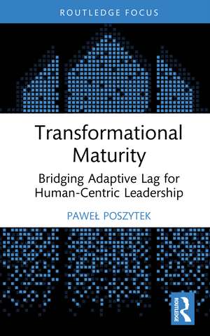 Transformational Maturity: Bridging Adaptive Lag for Human-Centric Leadership de Paweł Poszytek