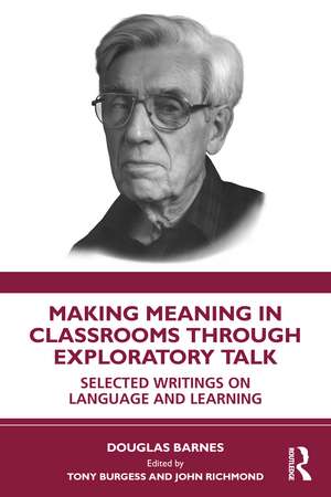 Making Meaning in Classrooms through Exploratory Talk: Selected Writings on Language and Learning de Douglas Barnes