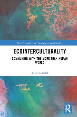 Ecointerculturality: Communing with the More-than-Human World de Julie S. Byrd