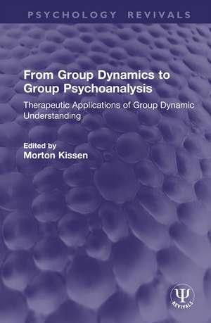 From Group Dynamics to Group Psychoanalysis: Therapeutic Applications of Group Dynamic Understanding de Morton Kissen