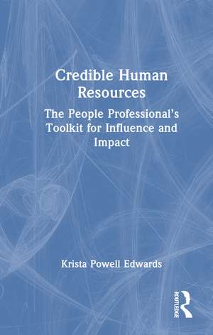 Credible Human Resources: The People Professional’s Toolkit for Influence and Impact de Krista Powell Edwards