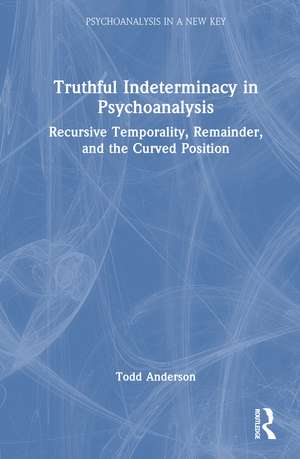 Truthful Indeterminacy in Psychoanalysis: Recursive Temporality, Remainder, and the Curved Position de Todd Anderson