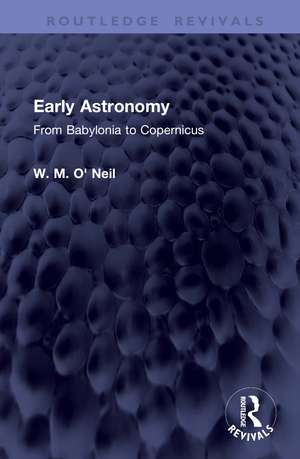 Early Astronomy: From Babylonia to Copernicus de W. M. O' Neil