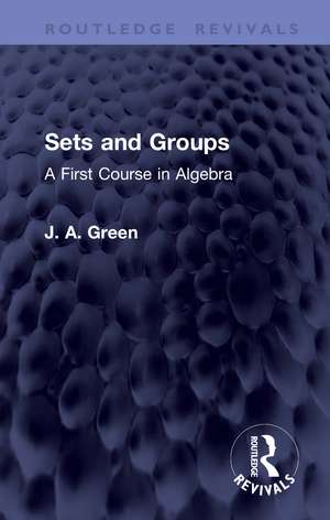Sets and Groups: A First Course in Algebra de J. A. Green