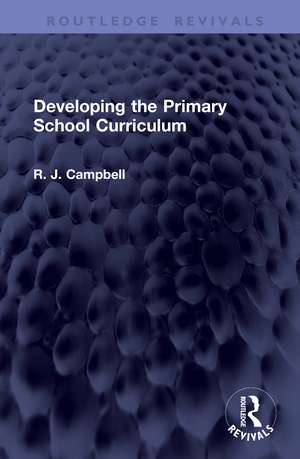 Developing the Primary School Curriculum de R. J. Campbell