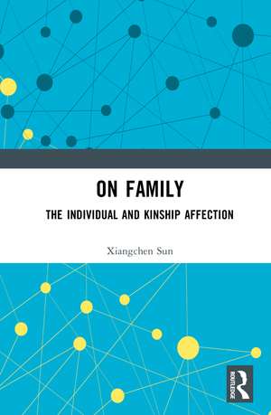 On Family: The Individual and Kinship Affection de SUN Xiangchen