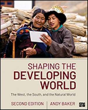 Shaping the Developing World: The West, the South, and the Natural World de Andy Baker