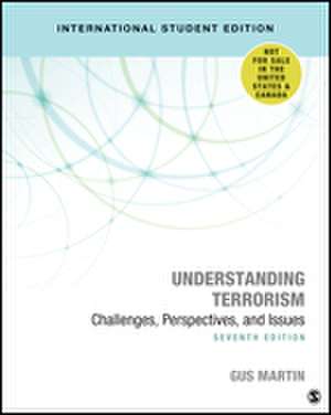 Understanding Terrorism - International Student Edition: Challenges, Perspectives, and Issues de Gus Martin