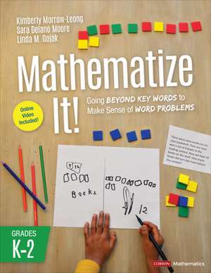 Mathematize It! [Grades K-2]: Going Beyond Key Words to Make Sense of Word Problems, Grades K-2 de Kimberly Morrow-Leong
