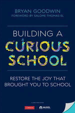 Building a Curious School: Restore the Joy That Brought You to School de Bryan Goodwin