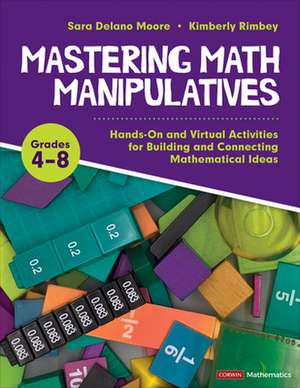 Mastering Math Manipulatives, Grades 4-8: Hands-On and Virtual Activities for Building and Connecting Mathematical Ideas de Sara Delano Moore