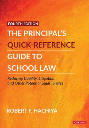 The Principal's Quick-Reference Guide to School Law: Reducing Liability, Litigation, and Other Potential Legal Tangles de Robert F. Hachiya