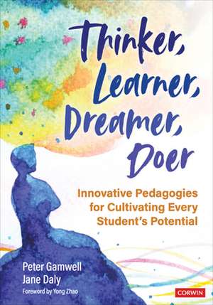 Thinker, Learner, Dreamer, Doer: Innovative Pedagogies for Cultivating Every Student’s Potential de Peter Gamwell