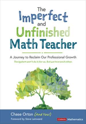 The Imperfect and Unfinished Math Teacher [Grades K-12]: A Journey to Reclaim Our Professional Growth de Chase Orton