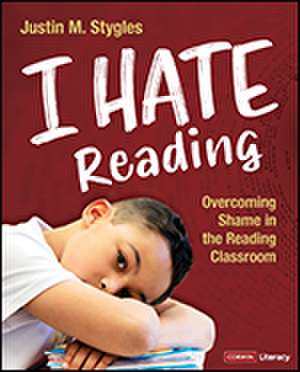 I Hate Reading: Overcoming Shame in the Reading Classroom de Justin M. Stygles