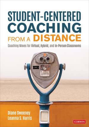 Student-Centered Coaching From a Distance: Coaching Moves for Virtual, Hybrid, and In-Person Classrooms de Diane Sweeney