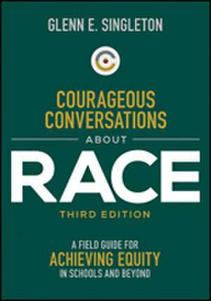 Courageous Conversations About Race: A Field Guide for Achieving Equity in Schools and Beyond de Glenn E. Singleton