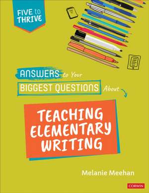 Answers to Your Biggest Questions About Teaching Elementary Writing: Five to Thrive [series] de Melanie Meehan