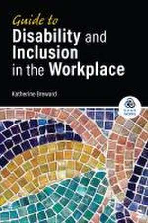 Guide to Disability and Inclusion in the Workplace de Katherine Breward