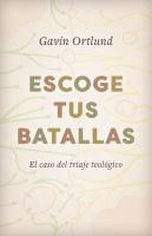 Escoge Tus Batallas de Gavin Ortlund