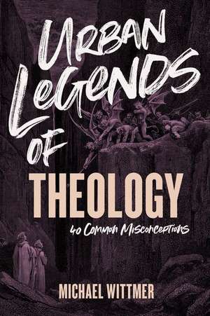 Urban Legends of Theology de Michael E Wittmer