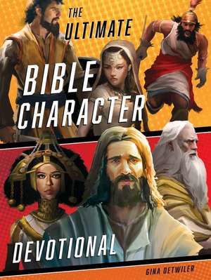 The Ultimate Bible Character Devotional de Gina Detwiler