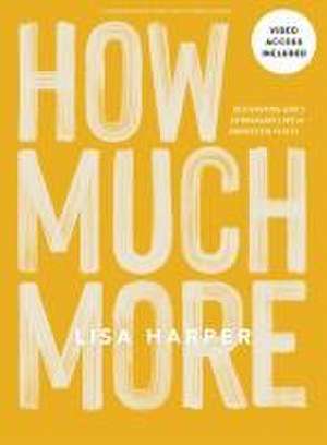 How Much More - Bible Study Book with Video Access de Lisa Harper