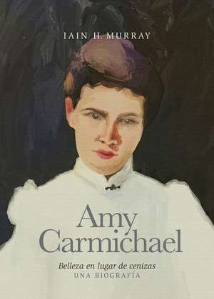 Amy Carmichael de Iain Murray