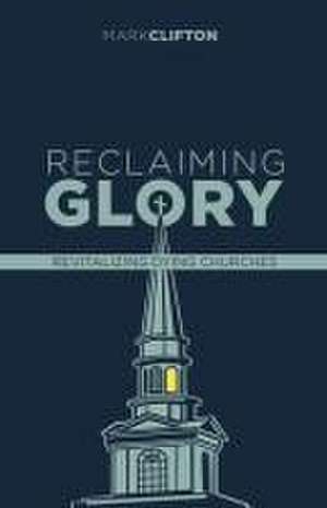 Reclaiming Glory, Updated Edition de Mark Clifton