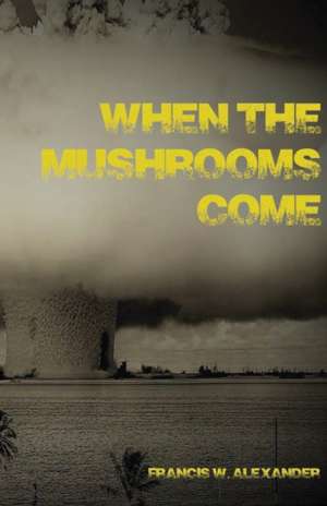 When the Mushrooms Come de Francis W. Alexander