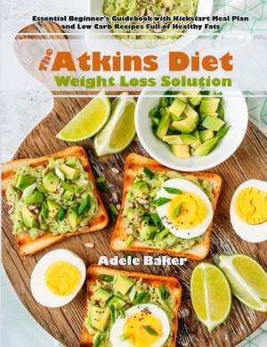 The Atkins Diet Weight Loss Solution de Adele Baker