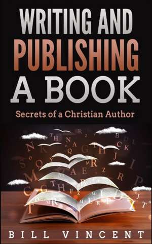 Writing and Publishing a Book de Bill Vincent