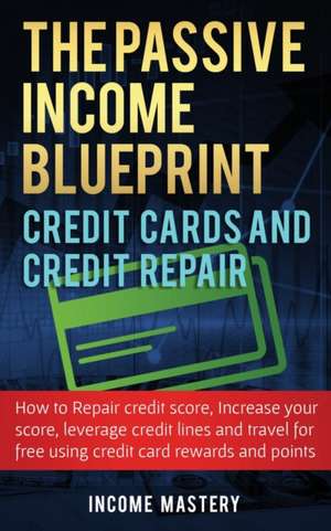 The Passive Income Blueprint Credit Cards and Credit Repair de Income Mastery