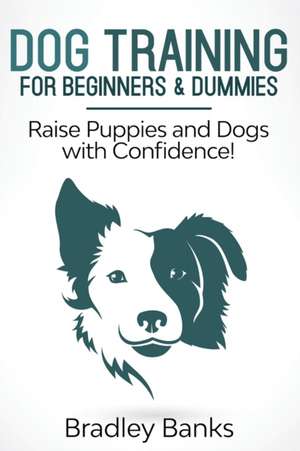 Dog Training for Beginners & Dummies de Bradley Banks