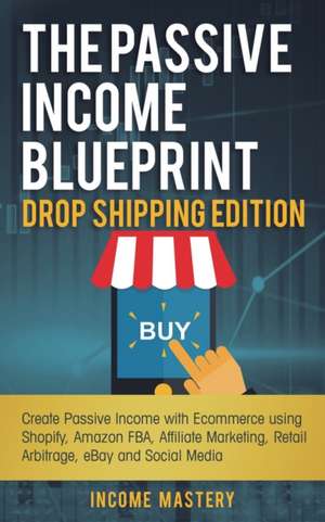 The Passive Income Blueprint Drop Shipping Edition de Income Mastery