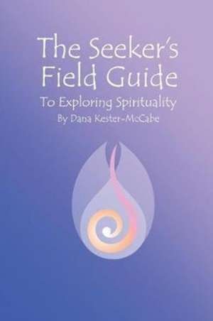 The Seeker's Field Guide To Exploring Spirituality de Dana Kester-McCabe