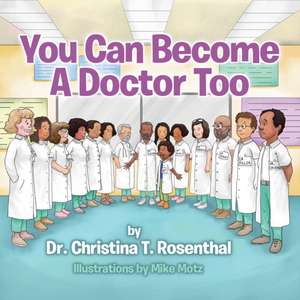 You Can Become A Doctor Too de Christina T. Rosenthal