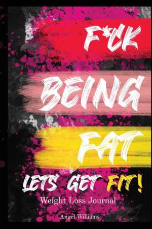 F*ck Being Fat! Let's Get Fit de Angel Williams