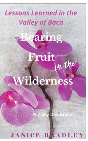 Bearing Fruit in the Wilderness de Janice Bradley