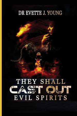 THEY SHALL CAST OUT EVIL SPIRITS de Evette Young