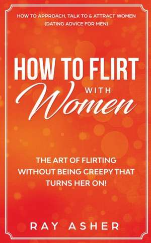 How to Flirt with Women de Ray Asher